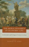 The Moral Dynamics of Economic Life: An Extension and Critique of Caritas in Veritate - Daniel K. Finn