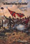 The Damned Red Flags of the Rebellion: The Struggle Over the Confederate Battle Flag at Gettysburg - Richard Rollins