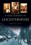 A Grim Almanac of Leicestershire - Nicola Sly