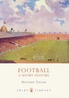 Football: A Short History - Matthew Taylor