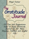 The Gratitude Journal: 25 Tips and Suggestions How to Keep Gratitude Journal for Far More Happier, Fulfilled and Joyful Life (The Gratitude Journal Books, gratitude stories, gratitude and trust) - Angel Foster