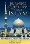 Burning Questions About Islam: A Panoramic Study For Concerned Christians - Wilbur Lingle, Robert Delancy