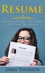 Resume: Writing a Resume That Stands Out From The Crowd (Resume writing, Resume Templates, Vocational Guidance, Summer job, Career change, How to write a CV) - James Thomson, Resume Writing, Job Hunting