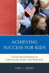 Achieving Success for Kids: A Plan for Returning to Core Values, Beliefs, and Principles - Tim L Adsit