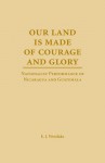 Our Land Is Made of Courage and Glory: Nationalist Performance of Nicaragua and Guatemala (Theater in the Americas): Nationalist Performance of Nicaragua and Guatemala (Theater in the Americas) - E.J. Westlake