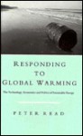 Responding To Global Warming: The Technology, Economics And Politics Of Sustainable Energy - Peter Read