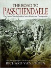 The Road to Passchendaele: The Heroic Year in Soldiers' own Words and Photographs - Richard Van Emden