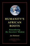 Humanity's African Roots: Remembering the Ancestors' Wisdom - Joe Holland