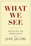 What We See: Advancing the Observations of Jane Jacobs - Stephen A. Goldsmith, Lynne Elizabeth