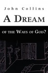 A Dream of the Ways of God? - John Collins