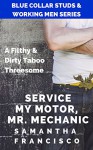 Service My Motor, Mr. Mechanic: A Filthy & Dirty Taboo MFM Threesome (Blue Collar Studs & Working Men Book 2) - Samantha Francisco