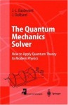 The Quantum Mechanics Solver: How To Apply Quantum Theory To Modern Physics - Jean-Louis Basdevant, Jean Dalibard