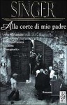 Alla corte di mio padre - Isaac Bashevis Singer, Rosanna Pelà