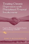 Treating Chronic Depression with Disciplined Personal Involvement: Cognitive Behavioral Analysis System of Psychotherapy (Cbasp) - James P. McCullough Jr.