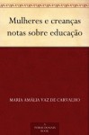 Mulheres e creanças notas sobre educação - Maria Amália Vaz de Carvalho