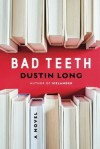 Bad Teeth: A Novel - Dustin Long