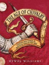 The Age of Chivalry: Culture and Power in Medieval Europe, 950 to 1450 - Hywel Williams