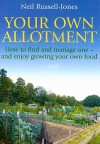 Your Own Allotment: How to Find It, Cultivate It, and Enjoy Growing Your Own Food - Neil Russell-Jones, Russell-Jones