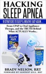 Sleep Apnea: Hacking Sleep Apnea - 19 Strategies to Sleep & Breathe Easy Again: From CPAP to Oral Appliance Therapy, and the Truth Behind What Actually Works... - Brady Nelson RRT, Sandeep Gill RRT