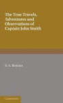 Captain John Smith: Travels, History of Virginia: The True Travels, Adventures and Observations of Captain John Smith in Europe, Asia, Africa and America and the General History of Virginia, New England and the Summer Isles, Books I-III - E.A. Benians