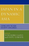 Japan in a Dynamic Asia: Copying with the New Security Challenges - Yoichiro Sato