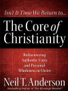 The Core of Christianity: Rediscovering Authentic Unity and Personal Wholeness in Christ - Neil T. Anderson