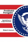 Presidential Prerogative: Imperial Power in an Age of Terrorism - Michael A. Genovese