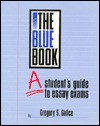 The Blue Book: A Student's Guide to Essay Exams - Gregory S. Galica, G.B.D. Smith