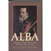 Alba: A Biography of Fernando Alvarez de Toledo, Third Duke of Alba, 1507-1582 - William S. Maltby