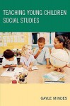 Teaching Young Children Social Studies - Gayle Mindes