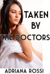 Taken by the Doctors (Medical Erotica) - Adriana Rossi