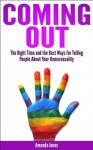 Coming Out - The Right Time and the Best Ways for Telling People about Your Homosexuality - Amanda Jones