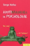 Antimanuel de psychologie toi, moi... et l'amour - Serge Hefez, Valérie Péronnet