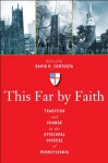 This Far by Faith: Tradition and Change in the Episcopal Diocese of Pennsylvania - David R. Contosta