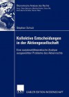 Kollektive Entscheidungen in Der Aktiengesellschaft: Eine Sozialwahltheoretische Analyse Ausgewahlter Probleme Des Aktienrechts - Stephan Schulz, Prof Dr Stefan Habermeier