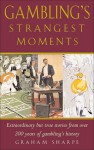 Gambling's Strangest Moments: Extraordinary But True Stories from Over 200 Years of Gambling's History - Graham Sharpe