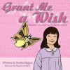 Grant Me a Wish: Sometimes... You Do Get Exactly What You Wish For. - Sneha Bajpai, Stephen Adams