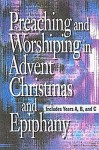 Preaching and Worshiping in Advent, Christmas, and Epiphany: Years A, B, and C - Abingdon Press