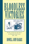 Bloodless Victories: The Rise and Fall of the Open Shop in the Philadelphia Metal Trades, 1890 1940 - Howell John Harris