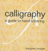 Calligraphy: A Guide to Hand-Lettering - Margaret Morgan