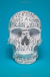 Everyone Loves a Good Train Wreck: Why We Can't Look Away - Eric G. Wilson