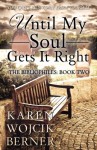 Until My Soul Gets It Right - Karen Wojcik Berner