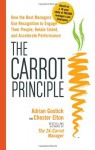 The Carrot Principle: How the Best Managers Use Recognition to Engage Their Employees, Retain Talent, and Drive Performance - Adrian Gostick, Chester Elton