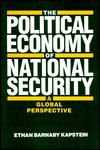 The Political Economy of National Security: A Global Perspective - Ethan B. Kapstein