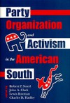 Party Organization and Activism in the American South - Robert P. Steed, Lewis Bowman, Charles D. Hadley, John A. Clark