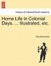 Home Life in Colonial Days. ... Illustrated, Etc. - Alice Morse Earle