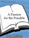 A Passion For the Possible: A Guide to Realizing Your True Potential - Jean Houston