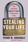 Stealing Your Life: The Ultimate Identity Theft Prevention Plan - Frank W. Abagnale