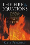 The Fire in the Equations: Science Religion & Search for God - Kitty Ferguson