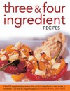 Three & Four Ingredient Recipes: Over 320 Mouthwatering Recipes That Use Four Ingredients or Less, Shown in More Than 1130 Step-By-Step Photographs - Joanna Farrow, Jenny White